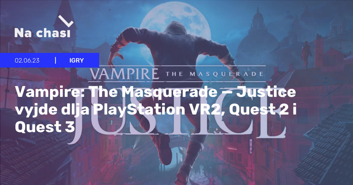 🎮 Vampire: The Masquerade — Justice vyjde dlja PlayStation VR2, Quest 2 i  Quest 3